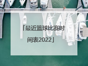 「最近篮球比赛时间表2022」广州篮球比赛时间表