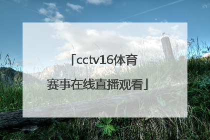 「cctv16体育赛事在线直播观看」CCtv16在线直播